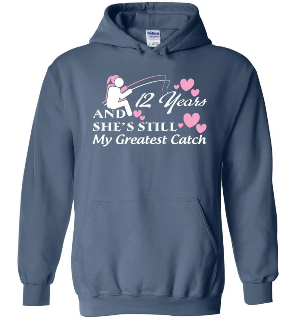 12 Years Anniversary She Still My Greatest Catch Hoodie